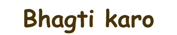 Bhagti Karo